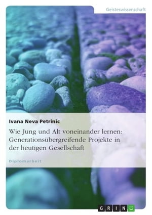 Wie Jung und Alt voneinander lernen: Generations?bergreifende Projekte in der heutigen GesellschaftŻҽҡ[ Ivana Neva Petrinic ]