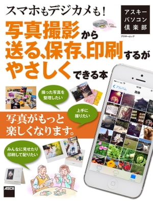 アスキーパソコン倶楽部　スマホもデジカメも！写真撮影から送る、保存、印刷するがやさしくできる本