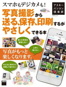 アスキーパソコン倶楽部　スマホもデジカメも！写真撮影から送る、保存、印刷するがやさしくできる本【電子書籍】[ アスキー書籍編集部 ]