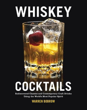 THE Whisky World Whiskey Cocktails Rediscovered Classics and Contemporary Craft Drinks 