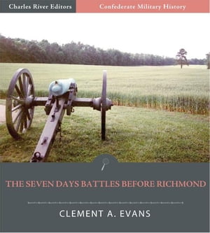 Confederate Military History: The Seven Days Battles Before Richmond (Illustrated Edition)【電子書籍】[ Clement A. Evans ]