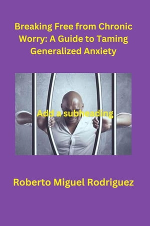 ŷKoboŻҽҥȥ㤨Breaking Free from Chronic Worry: A Guide to Taming Generalized AnxietyŻҽҡ[ Roberto Miguel Rodriguez ]פβǤʤ900ߤˤʤޤ