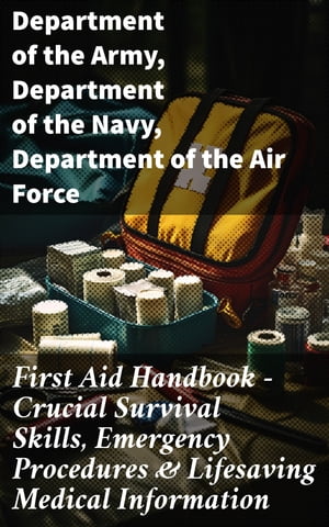 First Aid Handbook - Crucial Survival Skills, Emergency Procedures & Lifesaving Medical Information