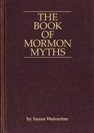 The Book of Mormon Myths:An Independent Inquiry into the Claims, Contents, and Origins of the Book of Mormon