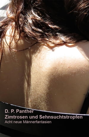 Zimtrosen und Sehnsuchtstropfen Acht neue M?nnerfantasienŻҽҡ[ D. P. Panther ]
