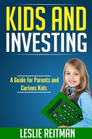 Kids and Investing A Guide for Parents and Curious Kids【電子書籍】 Leslie Reitman