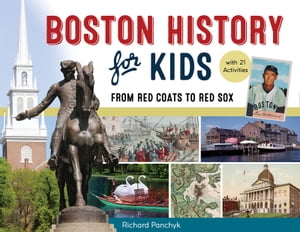 楽天楽天Kobo電子書籍ストアBoston History for Kids From Red Coats to Red Sox, with 21 Activities【電子書籍】[ Richard Panchyk ]