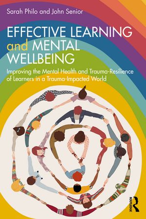 Effective Learning and Mental Wellbeing Improving the Mental Health and Trauma-Resilience of Learners in a Trauma-Impacted World【電子書籍】[ Sarah Philo ]