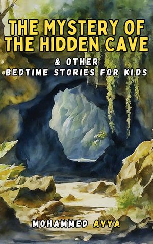 The Mystery of The Hidden Cave & Other Bedtime Stories For Kids【電子書籍】[ Mohammed Ayya ]