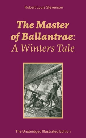 The Master of Ballantrae: A Winters Tale (The Unabridged Illustrated Edition) Historical adventure novel by the prolific Scottish novelist, poet, essayist and travel writer, author of Treasure Island, Kidnapped, A Child's Garden of Verse