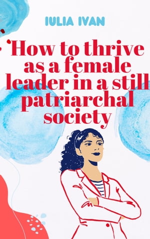 How to thrive as a female leader in a still patriarchal society