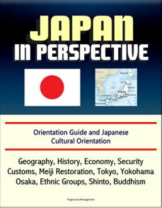 Japan in Perspective: Orientation Guide and Japanese Cultural Orientation: Geography, History, Economy, Security, Customs, Meiji Restoration, Tokyo, Yokohama, Osaka, Ethnic Groups, Shinto, BuddhismŻҽҡ[ Progressive Management ]