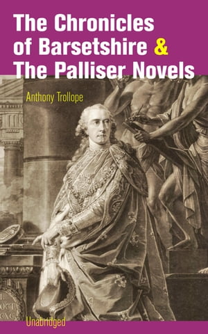 The Chronicles of Barsetshire & The Palliser Novels (Unabridged) The Warden + The Barchester Towers + Doctor Thorne + Framley Parsonage + The Small House at Allington + The Last Chronicle of Barset + Can You Forgive Her? + The Prime Mini