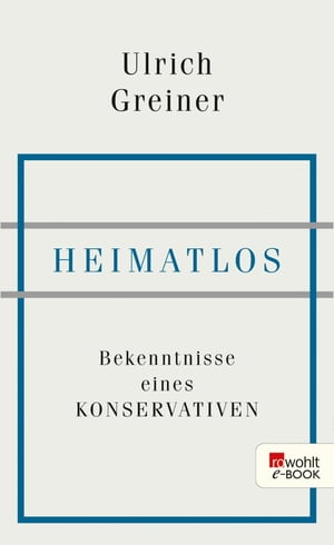 Heimatlos Bekenntnisse eines Konservativen【電子書籍】 Ulrich Greiner