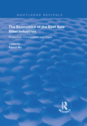 The Economics of the East Asia Steel Industries Production, Consumption and Trade【電子書籍】