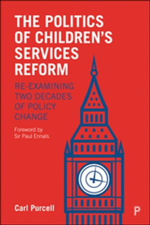 The Politics of Children's Services Reform Re-examining Two Decades of Policy ChangeŻҽҡ[ Purcell, Carl ]