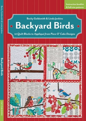 Backyard Birds 12 Quilt Blocks to Appliqu from Piece O 039 Cake Designs【電子書籍】 Becky Goldsmith