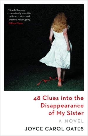 48 Clues into the Disappearance of My Sister a gripping suspense novel from the award-winning author of Blonde and We Were the Mulvaneys【電子書籍】 Joyce Carol Oates