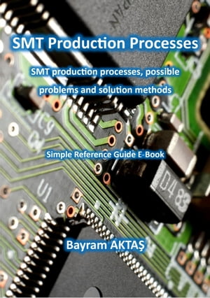 SMT Production Processes E-Book SMT production processes, possible problems and solution methods【電子書籍】[ Bayram Akta? ]