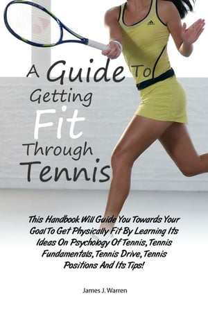 A Guide To Getting Fit Through Tennis This Handbook Will Guide You Towards Your Goal To Get Physically Fit By Learning Its Ideas On Psychology Of Tennis, Tennis Fundamentals, Tennis Drive, Tennis Positions And Its Tips!