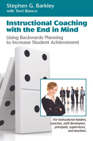 Instructional Coaching with the End in Mind:Using Backwards Planning to Increase Student Achievement【電子書籍】[ Barkley, Stephen G. ]