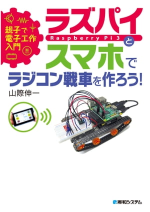 親子で電子工作入門 ラズパイとスマホでラジコン戦車を作ろう！【電子書籍】 山際伸一