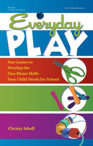 Everyday Play Fun Games to Develop the Fine Motor Skills Your Child Needs for School【電子書籍】..