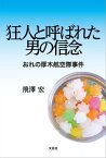 狂人と呼ばれた男の信念 おれの厚木航空隊事件【電子書籍】[ 飛澤宏 ]