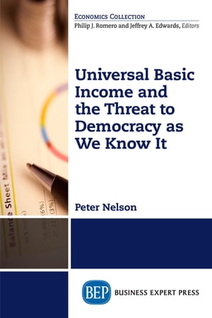 Universal Basic Income and the Threat to Democracy as We Know It【電子書籍】 Peter Nelson