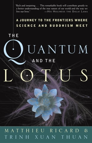 The Quantum and the Lotus A Journey to the Frontiers Where Science and Buddhism Meet【電子書籍】 Matthieu Ricard