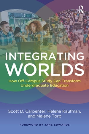 Integrating Worlds How Off-Campus Study Can Transform Undergraduate Education【電子書籍】[ Scott D. Carpenter ]