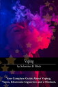 Vaping Your Complete Guide About Vaping, Vapes, Electronic Cigarettes and e-Hookah【電子書籍】 Sebastian B. Black