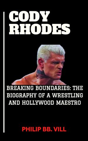 CODY RHODES “BREAKING BOUNDARIES: THE BIOGRAPHY OF A WRESTLING AND HOLLYWOOD MAESTRO”【電子書籍】 PHILIP BB. VILL