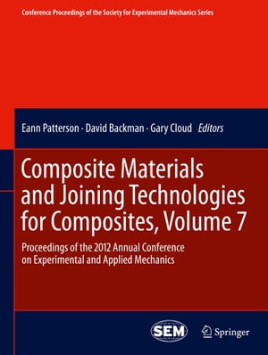 Composite Materials and Joining Technologies for Composites, Volume 7 Proceedings of the 2012 Annual Conference on Experimental and Applied Mechanics【電子書籍】