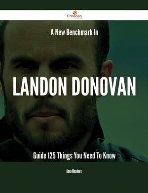 A New Benchmark In Landon Donovan Guide - 125 Things You Need To Know