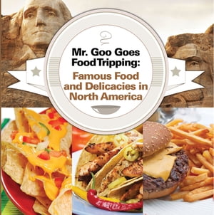 Mr. Goo Goes Food Tripping: Famous Food and Delicacies in North America