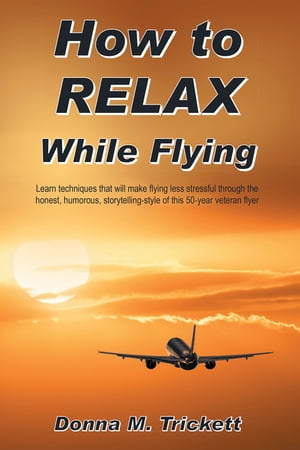 楽天楽天Kobo電子書籍ストアHow to Relax While Flying Learn Techniques That Will Make Flying Less Stressful Through the Honest, Humorous, Storytelling-Style of This 50-Year Veteran Flyer【電子書籍】[ Donna M. Trickett ]