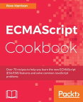 ECMAScript Cookbook Over 70 recipes to help you learn the new ECMAScript (ES6/ES8) features and solve common JavaScript problems【電子書籍】[ Ross Harrison ]