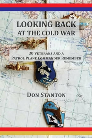 Looking Back at the Cold War 30 Veterans and a Patrol Plane Commander Remember【電子書籍】[ Don Stanton ]