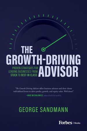 The Growth-Driving Advisor Proven Strategies for Leading Businesses from Stuck to Best-in-Class【電子書籍】 George Sandmann