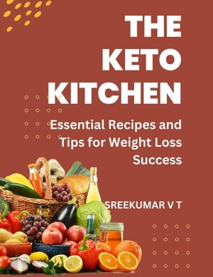 The Keto Kitchen: Essential Recipes and Tips for Weight Loss Success