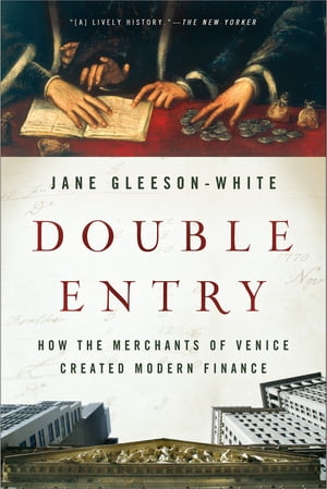 Double Entry: How the Merchants of Venice Created Modern Finance