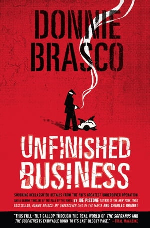 Donnie Brasco: Unfinished Business Shocking Declassified Details from the FBI 039 s Greatest Undercover Operation and a Bloody Timeline of【電子書籍】 Joe Pistone