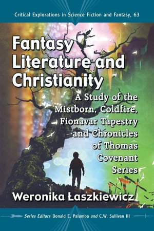 Fantasy Literature and Christianity A Study of the Mistborn, Coldfire, Fionavar Tapestry and Chronicles of Thomas Covenant Series【電子書籍】[ Weronika ?aszkiewicz ]