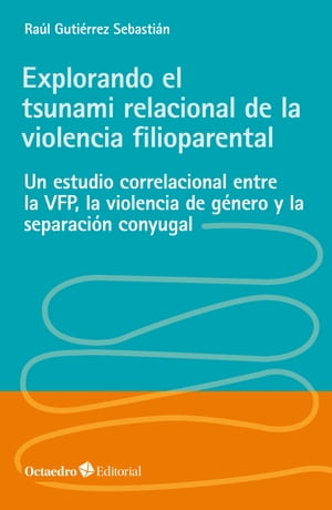 Explorando el tsunami relacional de la violencia filioparental Un estudio correlacional entre la VFP, la violencia de g?nero y la separaci?n conyugal