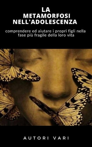 La Metamorfosi nell 039 adolescenza - COMPRENDERE ED AIUTARE I PROPRI FIGLI NELLA FASE PI DELICATA DELLA VITA【電子書籍】 AA.VV. AA.VV.