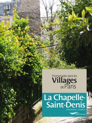 Promenades dans les villages de Paris-La Chapelle-Saint-Denis
