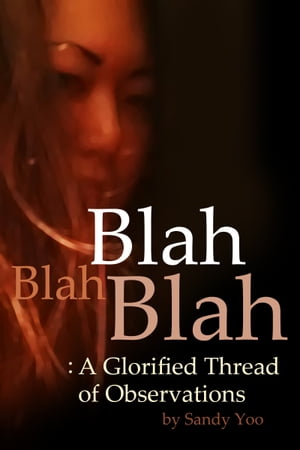 Blah, Blah, Blah: A Glorified Thread of Observations【電子書籍】[ Sandy Yoo ]