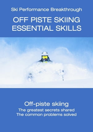 Off Piste Skiing - Essential Skills Ski Performance Breakthrough #7【電子書籍】[ Hugh Monney ]