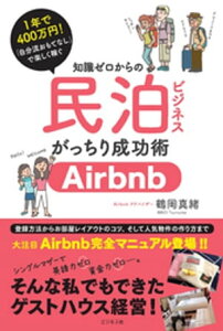 知識ゼロからの民泊ビジネスがっちり成功術ーーーAirbnb完全マニュアル登場！！【電子書籍】[ 鶴岡真緒 ]